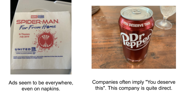 (Left) Photo of a napkin that has an ad for a Spider-man movie with caption: Ads seems to be everywhere, even napkins. (Right) Photo of a can of Dr. Pepper with slogan: You deserve this, and caption: This company is quite direct about suggesting you deserve their product. Most companies are less direct.